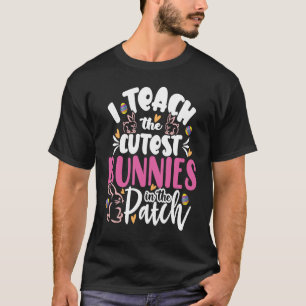 I Teach The Cutest Bunnies In The Patch Teacher Ea T-Shirt