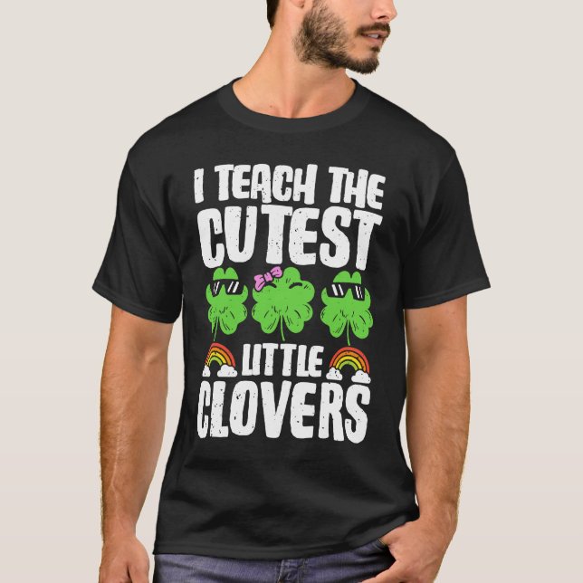 I Teach The Cutest Clovers in the patch Teacher St T-Shirt (Front)