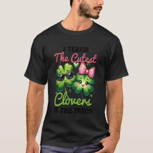 I Teach The Cutest Clovers in The Patch Teacher St T-Shirt