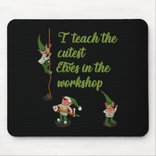 I Teach The Cutest Elves In The Workshop Teacher C Mouse Pad