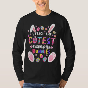 I Teach The Cutest Kindergarten Bunnies Teacher Ea T-Shirt