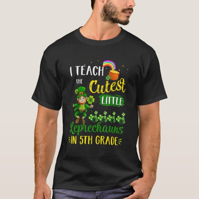 I Teach The Cutest Leprechauns In 5th Grade St Pat T-Shirt (Front)