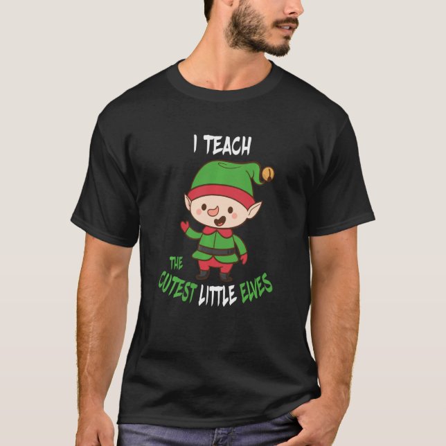 I Teach The Cutest Lil Elves Funny Christmas Teach T-Shirt (Front)