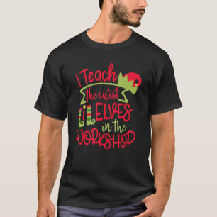 I Teach the Cutest LiL Elves in the Workshop T-Shirt