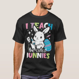 I Teach The Cutest Little Bunnies, Easter Teacher  T-Shirt