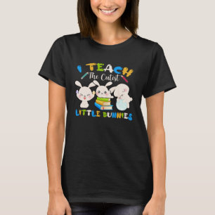 I Teach The Cutest Little Bunnies Teacher Easter B T-Shirt