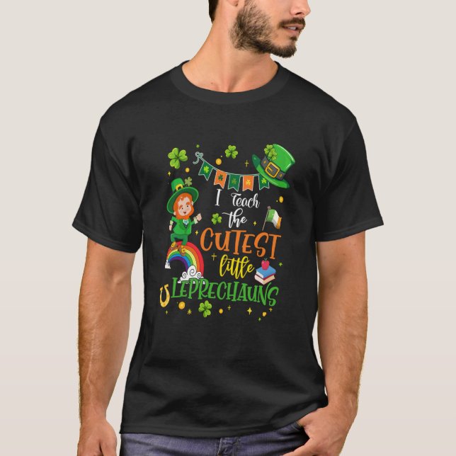 I Teach The Cutest Little Leprechauns School Cute  T-Shirt (Front)