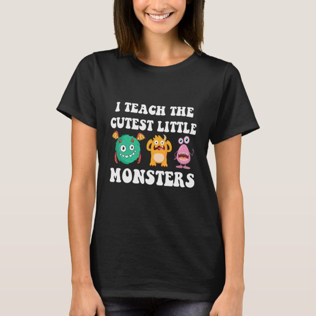 I Teach The Cutest Little Monsters T-Shirt (Front)