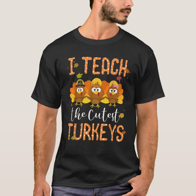 I Teach The Cutest Little Turkeys School Teachers  T-Shirt (Front)