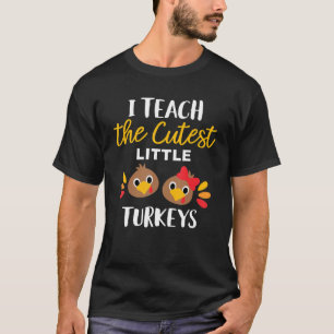 I Teach The Cutest Little Turkeys Thankful Teacher T-Shirt