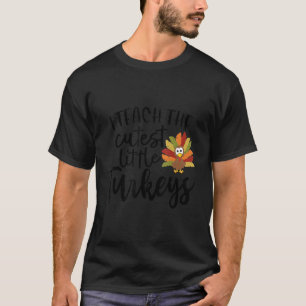 I Teach The Cutest Little Turkeys Thanksgiving Day T-Shirt