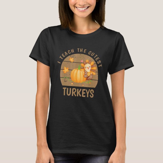 I Teach The Cutest Little Turkeys Thanksgiving Day T-Shirt (Front)