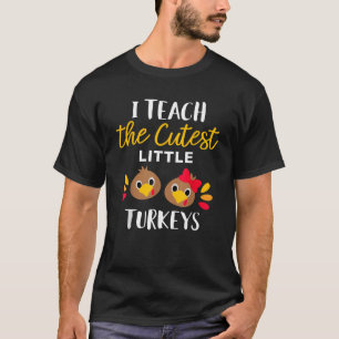 I Teach The Cutest Little Turkeys Thanksgiving For T-Shirt