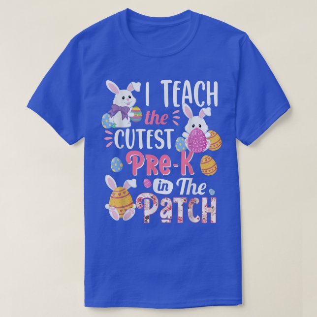 I Teach the Cutest PreK Bunnies in the Patch Easte T-Shirt (Design Front)