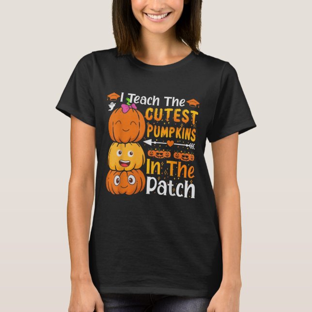 I Teach The Cutest Pumpkins Funny Halloween Teache T-Shirt (Front)