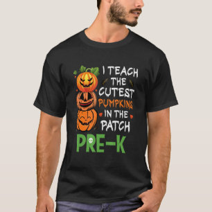 I Teach The Cutest Pumpkins In Patch Pre K Teacher T-Shirt