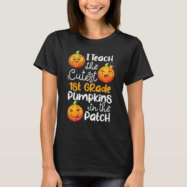 i teach the cutest pumpkins in the patch 1st grade T-Shirt (Front)