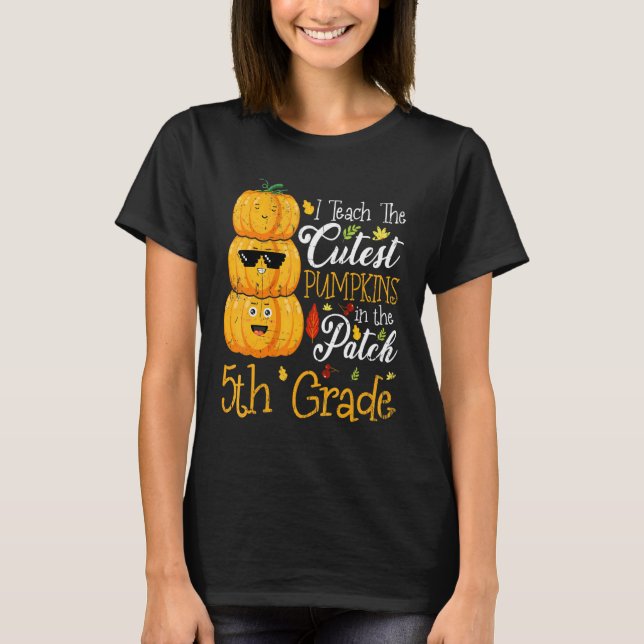 I Teach The Cutest Pumpkins In The Patch 5th Grade T-Shirt (Front)