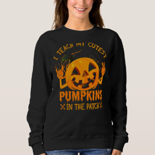 I Teach The Cutest Pumpkins In The Patch  Hallowee Sweatshirt
