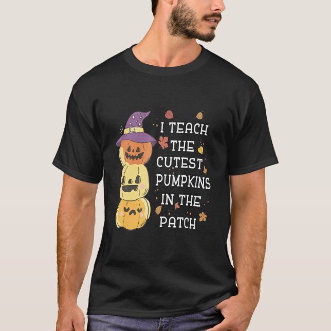 I Teach The Cutest Pumpkins In The Patch Halloween T-Shirt (Front)