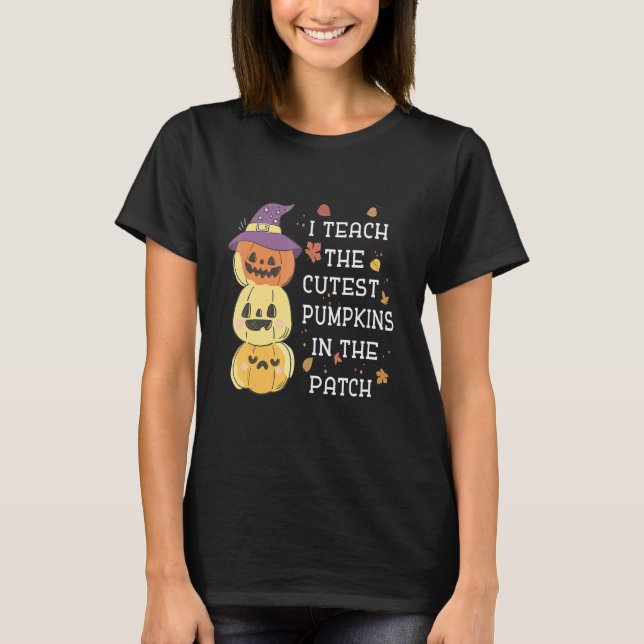 I Teach The Cutest Pumpkins In The Patch Halloween T-Shirt (Front)