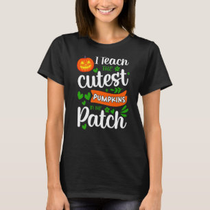 I Teach The Cutest Pumpkins In The Patch Halloween T-Shirt