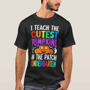 I Teach The Cutest Pumpkins In The Patch Kindergar T-Shirt