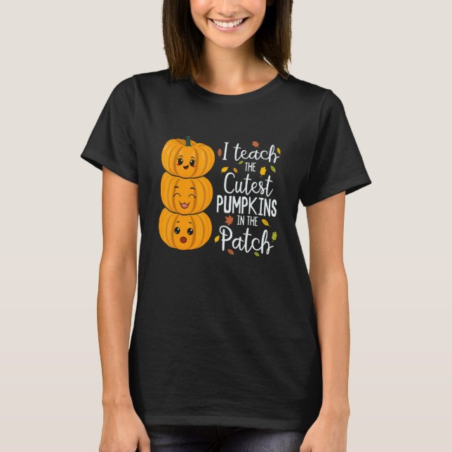 I Teach The Cutest Pumpkins In The Patch Teacher F T-Shirt (Front)