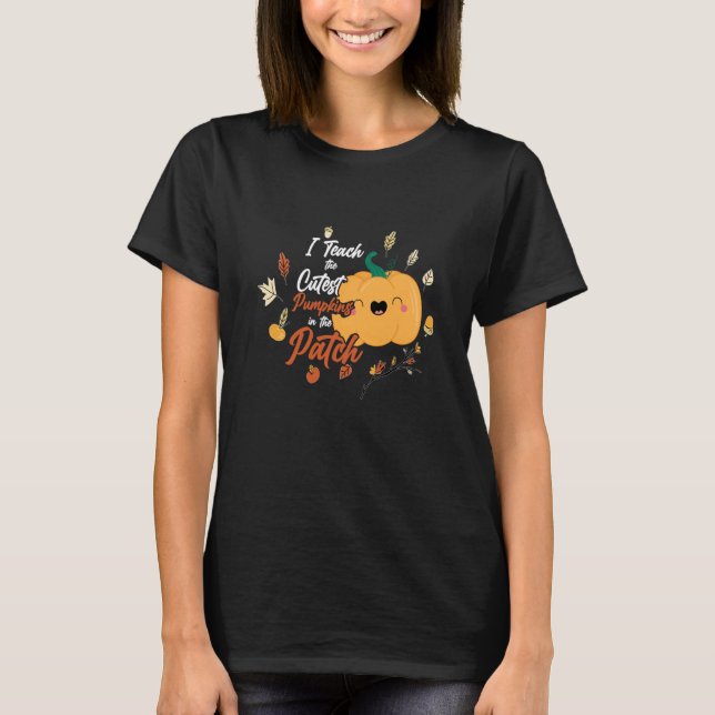 I Teach The Cutest Pumpkins In The Patch Teacher F T-Shirt (Front)