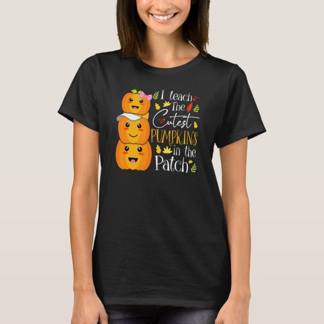 I Teach The Cutest Pumpkins In The Patch Teacher F T-Shirt (Front)