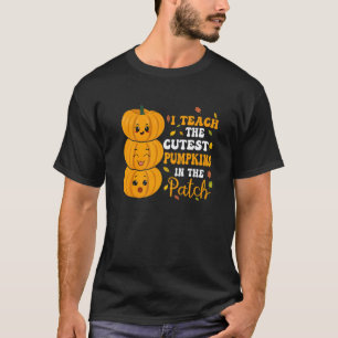 I Teach The Cutest Pumpkins In The Patch Teacher F T-Shirt