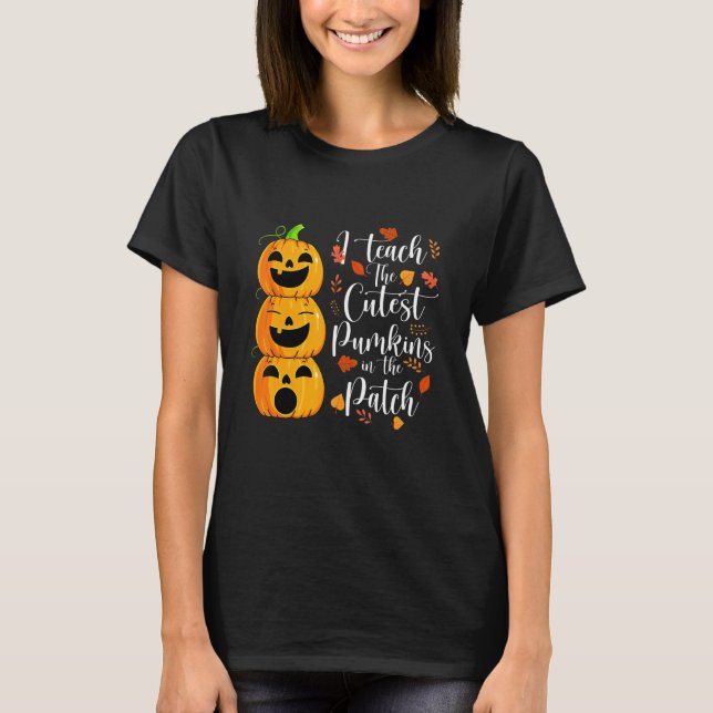 I Teach The Cutest Pumpkins In The Patch Teacher H T-Shirt (Front)