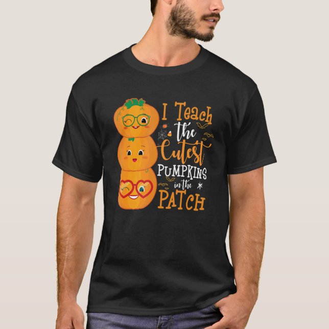 I Teach The Cutest Pumpkins In The Patch Teacher H T-Shirt (Front)