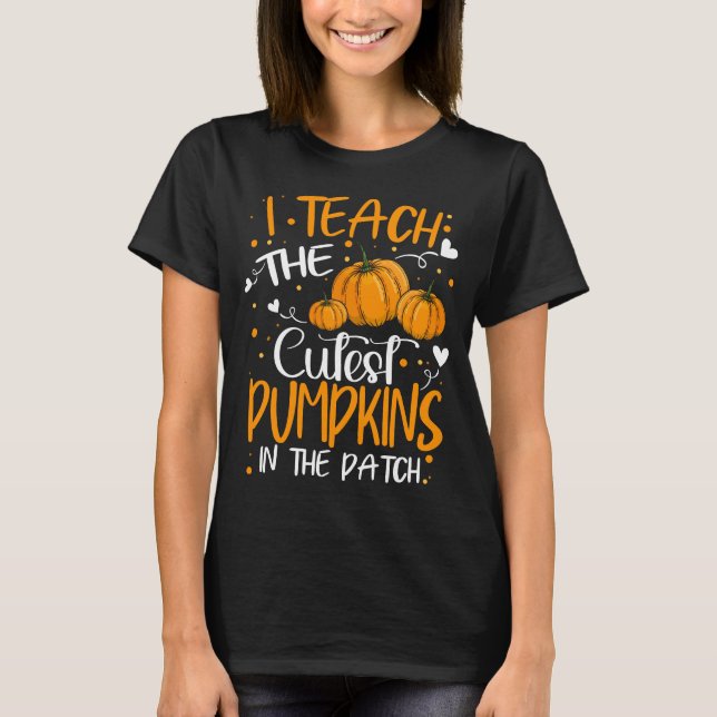 I Teach The Cutest Pumpkins In The Patch Teacher T-Shirt (Front)