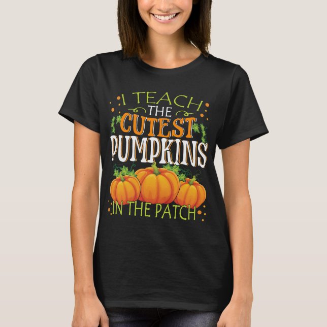 I Teach The Cutest Pumpkins In The Patch Teacher T-Shirt (Front)