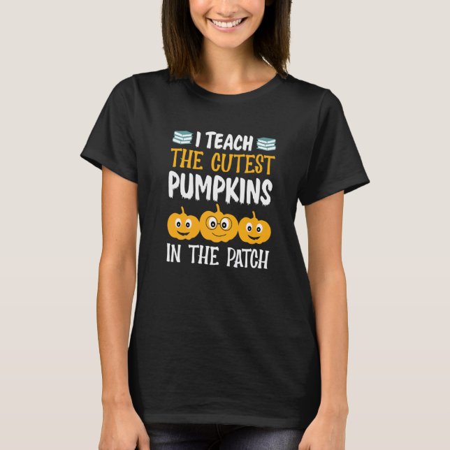 I Teach The Cutest Pumpkins T-Shirt (Front)