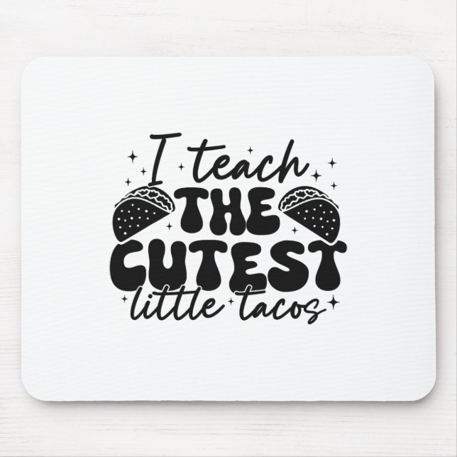 I Teach The Cutest Tacos - Funny Cinco De Mayo Tea Mouse Pad (Front)