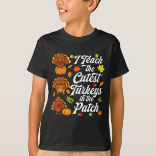 I Teach The Cutest Turkeys In The Patch T-Shirt