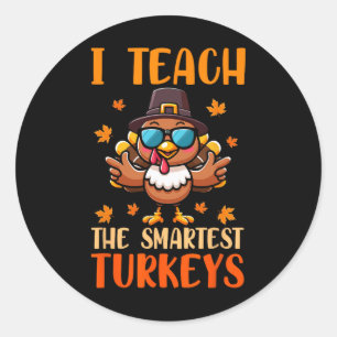 I Teach The Smartest Turkeys Thanksgiving Proud Te Classic Round Sticker