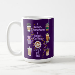 I teach therefore i drink coffee coffee mug