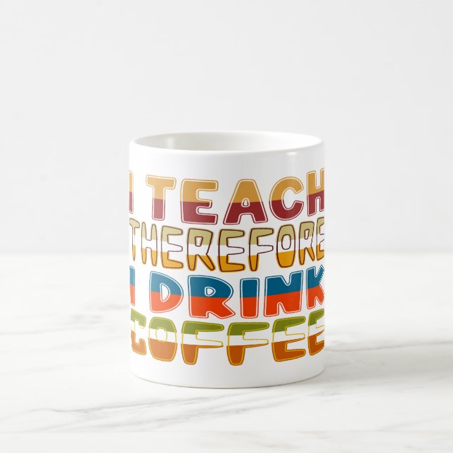 I Teach Therefore I Drink Coffee Mug (Center)