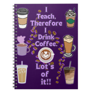 I teach therefore i drink coffee notebook