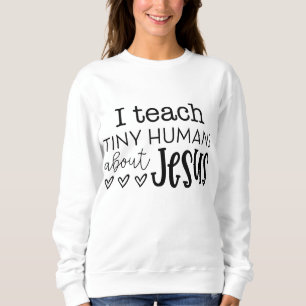 I Teach Tiny Humans About Jesus Sunday School Teac Sweatshirt