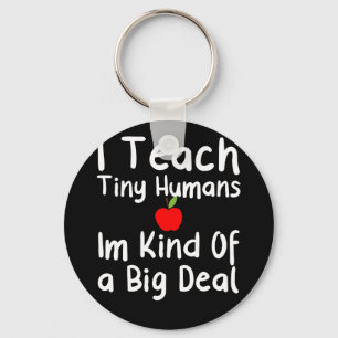 I Teach Tiny Humans, Im Kind Of A Big Deal Keychain