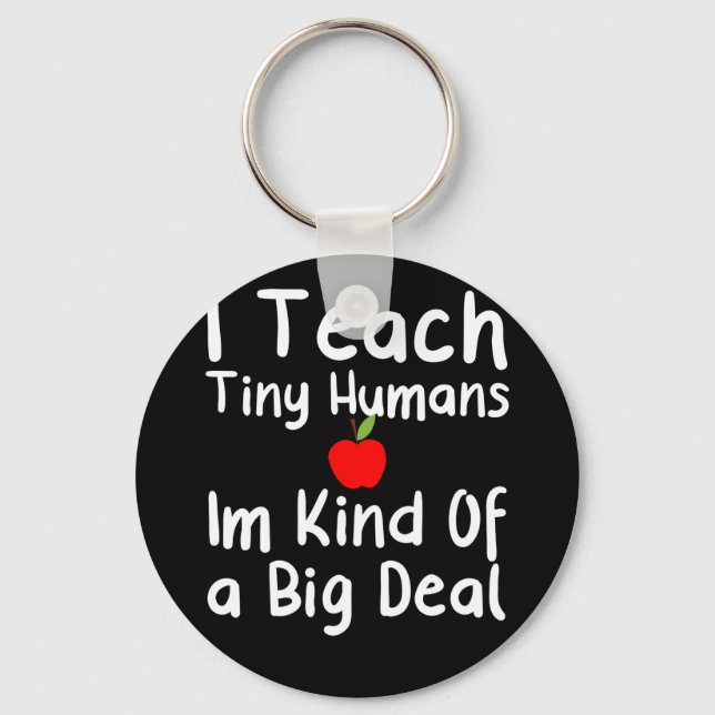 I Teach Tiny Humans, Im Kind Of A Big Deal Keychain (Front)
