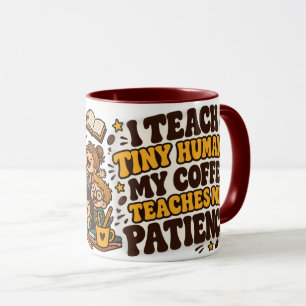 I Teach Tiny Humans My Coffee Teaches Me Patience Mug