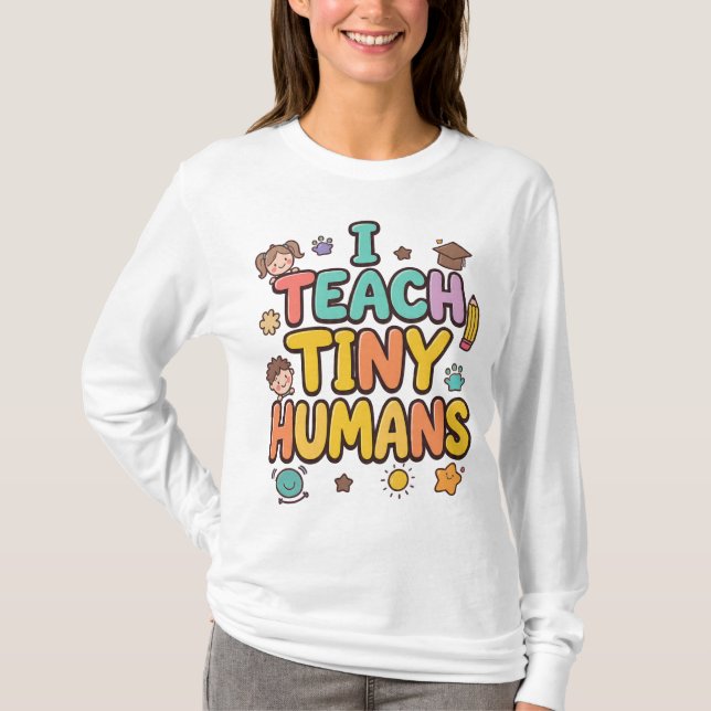 I Teach Tiny Humans T-Shirt (Front)