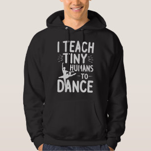 I Teach Tiny Humans to Dance Funny Dance Teacher Hoodie