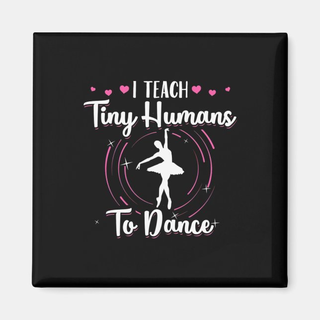 I Teach Tiny Humans To Dance Magnet (Front)
