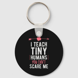 I Teach Tiny Humans You Cant E Me Preschool Keychain